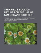 The Child's Book of Nature: For the Use of Families and Schools: Intended to Aid Mothers and Teachers in Training Children in the Observation of Nature: In Three Parts