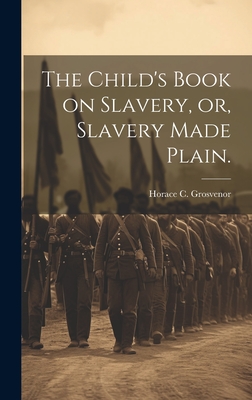 The Child's Book on Slavery, or, Slavery Made Plain. - Grosvenor, Horace C