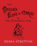 The Child's Life of Christ: The Wonderful Life