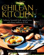 The Chilean Kitchen: Authentic, Homestyle Foods, Regional Wines and Culinary Traditions of Chile