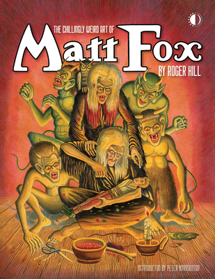 The Chillingly Weird Art of Matt Fox - Hill, Roger, and Normanton, Peter, and Cooke, Jon B (Editor)