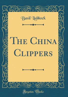 The China Clippers (Classic Reprint) - Lubbock, Basil