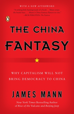 The China Fantasy: Why Capitalism Will Not Bring Democracy to China - Mann, James