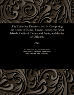 The China Sea Directory, Vol. IV: Comprising the Coasts of Korea, Russian Tartary, the Japan Islands, Gulfs of Tartary and Amur, and the Sea of Okhotsk;