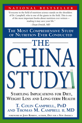 The China Study: The Most Comprehensive Study of Nutrition Ever Conducted and the Startling Implications for Diet, Weight Loss, and Long-Term Health - Campbell, T Colin