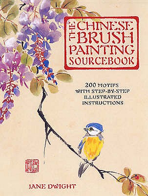 The Chinese Brush Painting Sourcebook: Over 200 Exquisite Motifs to Recreate with Step-by-step Instructions - Dwight, Jane