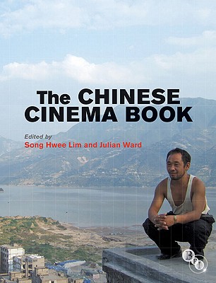 The Chinese Cinema Book - Lim, Song Hwee, and Ward, Julian