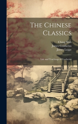 The Chinese Classics: Life and Teachings of Confucius - Legge, James, and Confucius, James, and Mencius, James