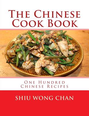 The Chinese Cook Book: One Hundred Chinese Recipes - Goodblood, Georgia (Introduction by), and Chan, Shiu Wong