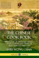 The Chinese Cook Book: The Classic of Oriental Cuisine; Soups, Entr?es and Dishes of Meat, Seafood and Game