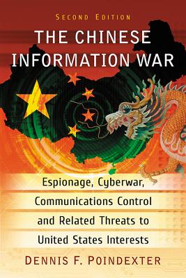 The Chinese Information War: Espionage, Cyberwar, Communications Control and Related Threats to United States Interests - Poindexter, Dennis F.