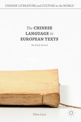 The Chinese Language in European Texts: The Early Period - Luca, Dinu