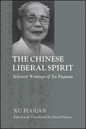 The Chinese Liberal Spirit: Selected Writings of Xu Fuguan