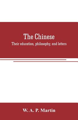 The Chinese: their education, philosophy, and letters - A P Martin, W