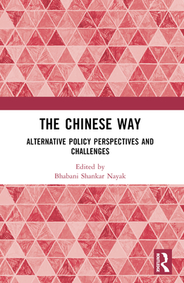 The Chinese Way: Alternative Policy Perspectives and Challenges - Nayak, Bhabani Shankar (Editor)