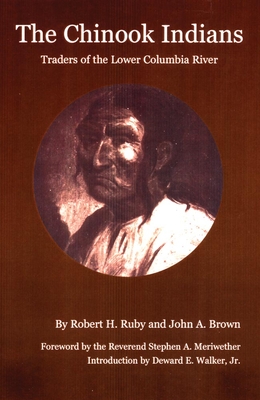 The Chinook Indians: Traders of the Lower Columbia River - Ruby, Robert H, Dr., and Brown, John A