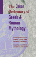 The Chiron Dictionary of Greek and Roman Mythology: Gods and Goddesses, Heroes, Places, and Events of Antiquity