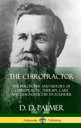 The Chiropractor: The Philosophy and History of Chiropractic Therapy, Care and Diagnostics by Its Founder