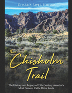 The Chisholm Trail: The History and Legacy of 19th Century America's Most Famous Cattle Drive Route