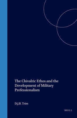 The Chivalric Ethos and the Development of Military Professionalism - Trim, D J B (Editor)