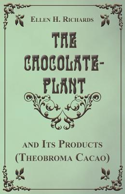 The Chocolate Plant, Theobroma Cacao and Its Products - Richards, Ellen H