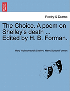 The Choice. a Poem on Shelley's Death ... Edited by H. B. Forman.