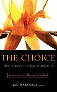 The Choice: Finding Life in the Face of Adversity -- Six Stories from a Therapist's Casebook