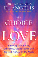 The Choice for Love: Entering Into a New, Enlightened Relationship with Yourself, Others & the World