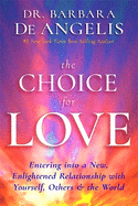 The Choice for Love: Entering into a New, Enlightened Relationship with Yourself, Others & the World