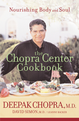 The Chopra Center Cookbook: Nourishing Body and Soul - Chopra, Deepak, Dr., MD, and Simon, David, and Backer, Leanne