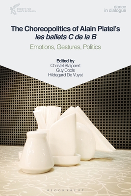 The Choreopolitics of Alain Platel's Les Ballets C de la B: Emotions, Gestures, Politics - Stalpaert, Christel (Editor), and Cools, Guy (Editor), and Vuyst, Hildegard de (Editor)