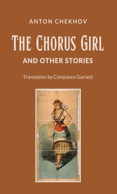 The Chorus Girl and Other Stories - Chekhov, Anton Pavlovich, and Garnett, Constance (Translated by)