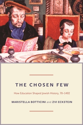 The Chosen Few: How Education Shaped Jewish History, 70-1492 - Botticini, Maristella, and Eckstein, Zvi