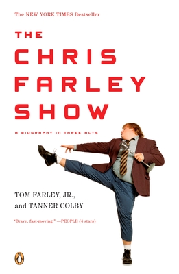 The Chris Farley Show: A Biography in Three Acts - Farley, Tom, MD, and Colby, Tanner