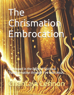 The Chrismation Embrocation: Enveloped in the Balm of Spiritual Transformation through Fire with Jesus