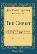 The Christ: A Critical Review and Analysis of the Evidences of His Existence (Classic Reprint)