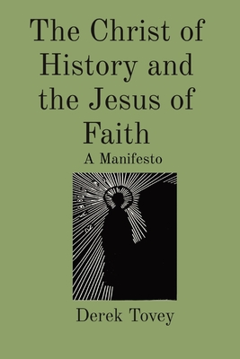 The Christ of History and the Jesus of Faith: A Manifesto - Tovey, Derek