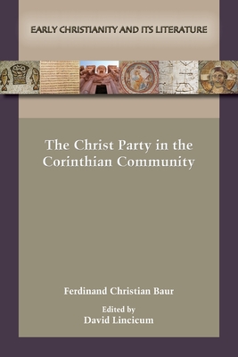 The Christ Party in the Corinthian Community - Baur, Ferdinand Christian, and Lincicum, David (Editor)