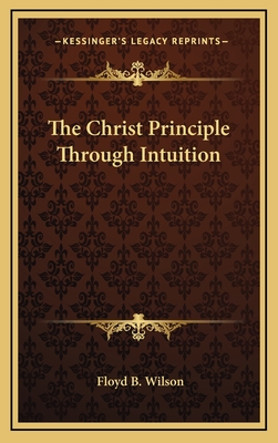 The Christ Principle Through Intuition - Wilson, Floyd B