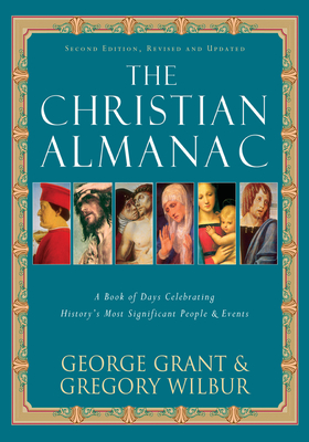 The Christian Almanac: A Book of Days Celebrating History's Most Significant People & Events - Grant, George, and Wilbur, Gregory