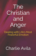 The Christian and Anger: Dealing with Life's Most Powerful Emotion