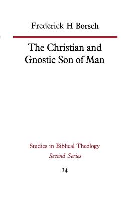 The Christian and Gnostic Son of Man - Borsch, Frederick H