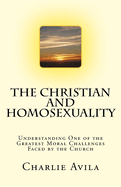 The Christian and Homosexuality: Understanding One of the Greatest Moral Challenges Faced by the Church