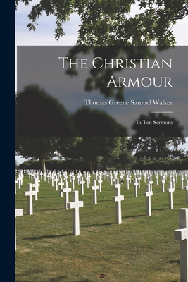 The Christian Armour: In Ten Sermons - Walker, Thomas Greene Samuel