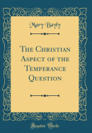The Christian Aspect of the Temperance Question (Classic Reprint)