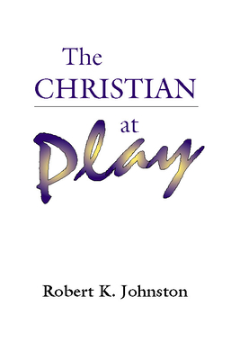 The Christian at Play - Johnston, Robert K, Dr., Ph.D.