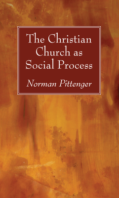 The Christian Church as Social Process - Pittenger, Norman