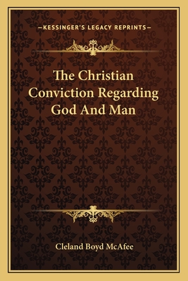 The Christian Conviction Regarding God And Man - McAfee, Cleland Boyd