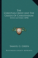 The Christian Creed And The Creeds Of Christendom: Seven Lectures (1898)