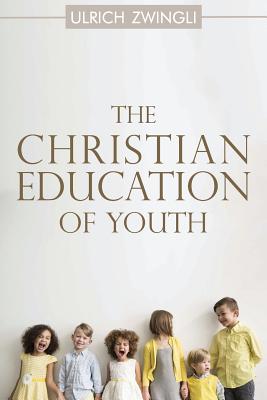 The Christian Education of Youth - Zwingli, Ulrich